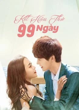 Xem Phim Kết Hôn Thử 99 Ngày Vietsub HD Online - Rophim
